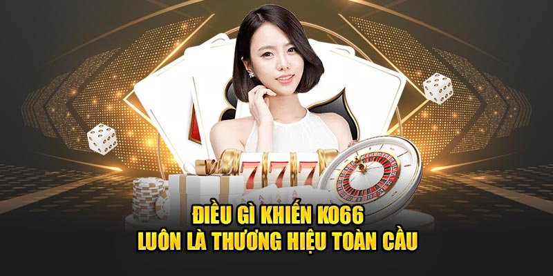 Điều gì khiến KO66 luôn là thương hiệu toàn cầu