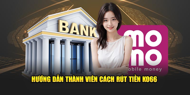 Hướng dẫn thành viên cách rút tiền KO66