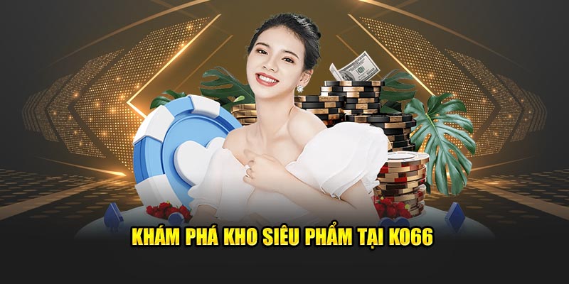 Khám phá kho game siêu phẩm tại KO66