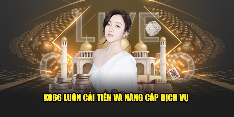 KO66 luôn cải tiến và nâng cấp dịch vụ 