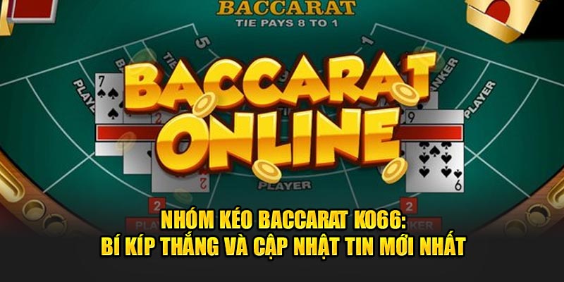 Nhóm Kéo Baccarat Ko66: Bí Kíp Thắng Và Cập Nhật Tin Mới Nhất