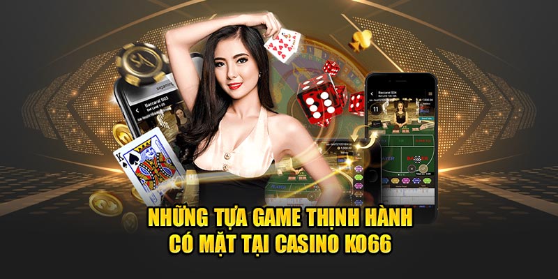 Những tựa game thịnh hành có mặt tại Casino Ko66