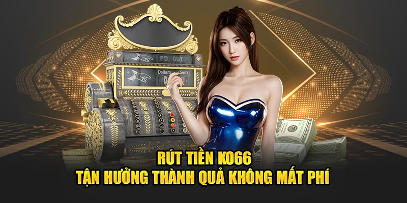 Rút Tiền KO66 - Tận hưởng Thành Quả Không Mất Phí