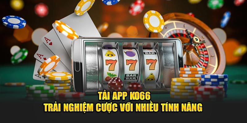 Tải App Ko66 - Trải Nghiệm Cược Với Nhiều Tính Năng